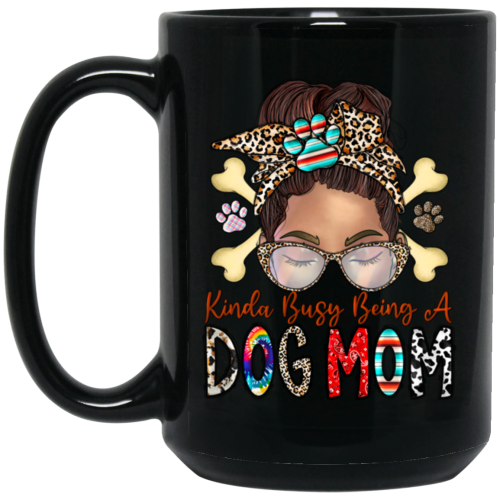 Dog Lover, Kinda Busy Being A Dog Mom, Best Dog Mom, Love Dog Like Mom Black Mug