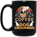 Love Coffee Gift, Coffee First Then Dog Grooming, Coffee First Then Dog Grooming Black Mug