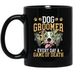 Dog Groomer Gift, Every Day A Game Of Death, Classic Dog, Love Groomer Black Mug