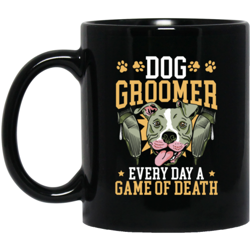 Dog Groomer Gift, Every Day A Game Of Death, Classic Dog, Love Groomer Black Mug