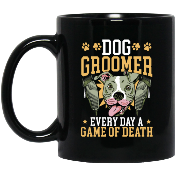 Dog Groomer Gift, Every Day A Game Of Death, Classic Dog, Love Groomer Black Mug