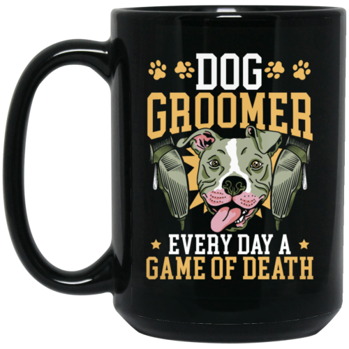 Dog Groomer Gift, Every Day A Game Of Death, Classic Dog, Love Groomer Black Mug