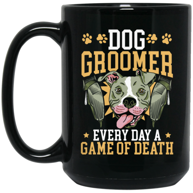 Dog Groomer Gift, Every Day A Game Of Death, Classic Dog, Love Groomer Black Mug