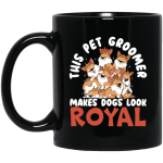 Love Royal Dogs, This Pet Groomer Makes Dogs Look Royal, Groomer Gift Black Mug