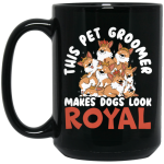Love Royal Dogs, This Pet Groomer Makes Dogs Look Royal, Groomer Gift Black Mug