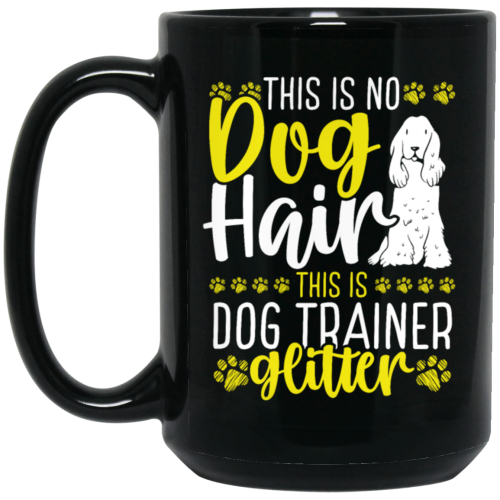 This Is No Dog Hair This Is Dog Trainer Glitter, Love Dog Gift, Gift For Pet Black Mug