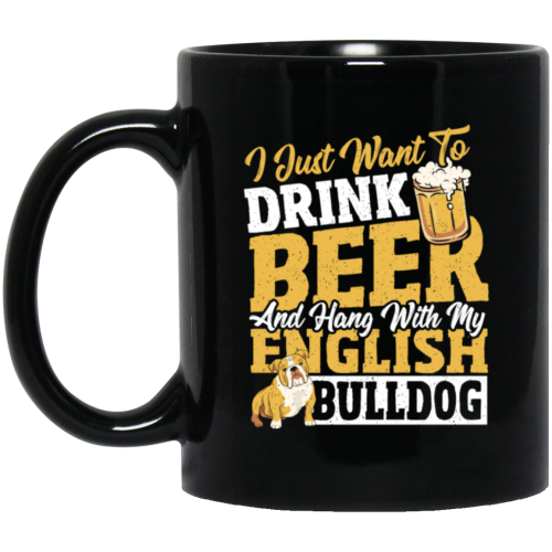 Beer Best Gift, I Just Want To Drink Beer, And Hang With My English Bulldog Black Mug