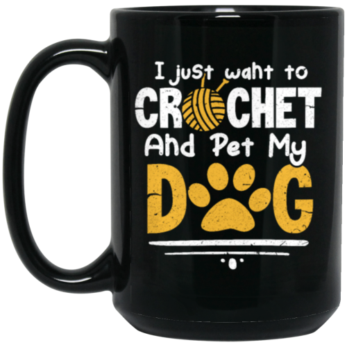 I Just Want To Crochet And Pet My Dog Bets Gift For Dog Lover Black Mug