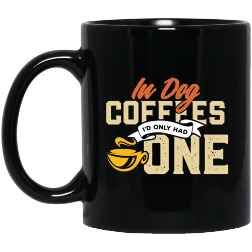 Coffee Addict Cup, Cafe Espresso, In Dog Coffees I Would Only Had One Black Mug