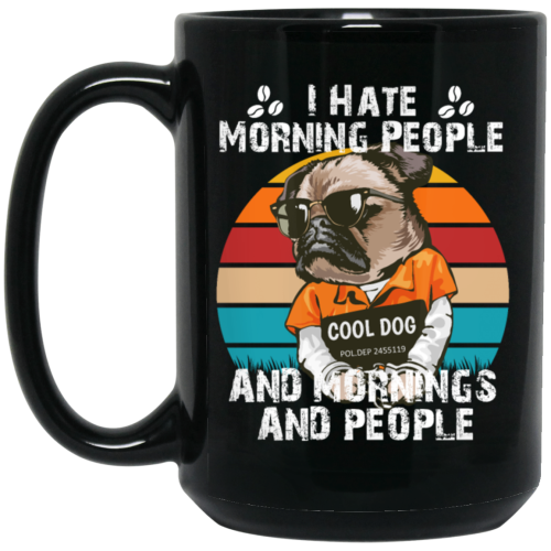 Cool Dog, I Hate Morning People, And Mornings, And People, Hate Go For Job Black Mug