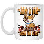 Dog Owner Gift, Dog Lover Gift, Funny Dog, Just A Dog, Just An Idiot White Mug