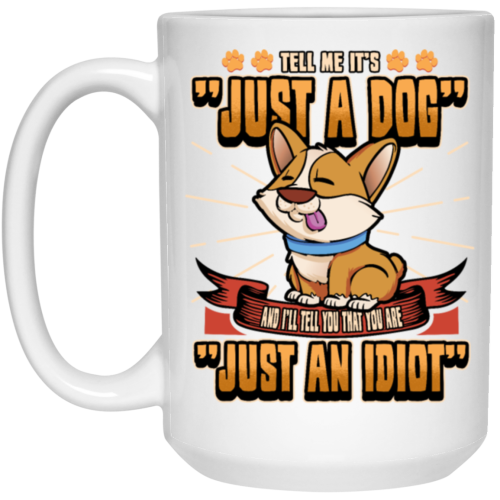 Dog Owner Gift, Dog Lover Gift, Funny Dog, Just A Dog, Just An Idiot White Mug