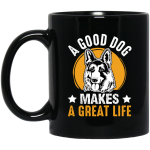 A Good Dog Makes A Great Life, German Shepherd Black Mug