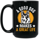 A Good Dog Makes A Great Life, German Shepherd Black Mug