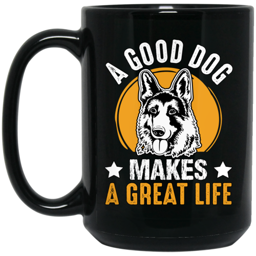 A Good Dog Makes A Great Life, German Shepherd Black Mug