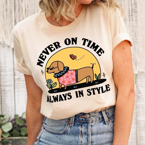 Never on Time Always in Style: Sausage Dog Dachshund Shirt – Funny Novelty Tee with Self Deprecating Humor Unisex