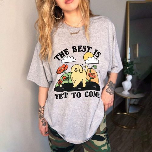 The Best is Yet to Come Tshirt: Golden Retriever Dog Labrador Tee Funny Novelty Graphic Tee Unisex Shirt