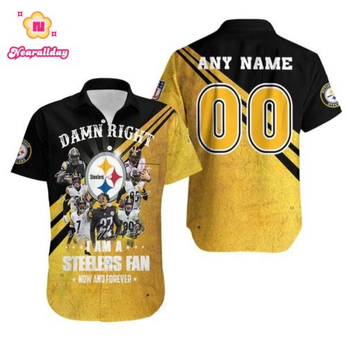 Personalized Pittsburgh Steelers Damn Right I Am A Steelers Fan Now And Forever For Steelers Fans Hawaiian Shirt