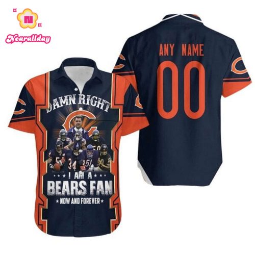 Personalized Chicago Bears Damn Right I Am A Bears Fan Now And Forever Great Team For Bears Fans Hawaiian Shirt